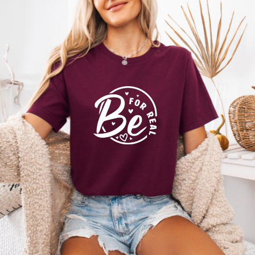 Be For Real T-Shirt | Inspirational Tee For Lover | Gift For Mom