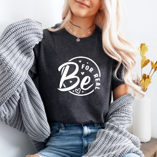 Be For Real T-Shirt | Inspirational Tee For Lover | Gift For Mom