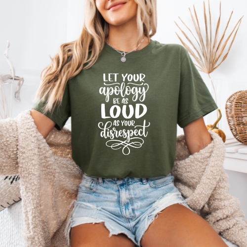 Let Your Apology Be As Loud As Your Disrespect T-shirt