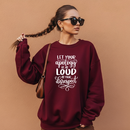 Let Your Apology Be As Loud As Your Disrespect Sweatshirt