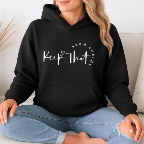 Keep That Same Energy Hoodie | Gift For A Friend | Selflove Hoodie