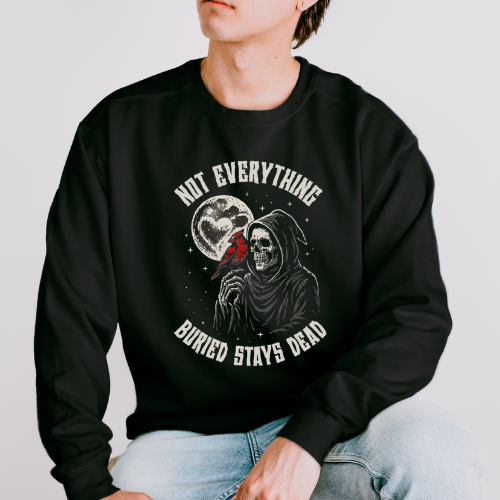 Not Everything Buried Stays Dead Sweatshirt