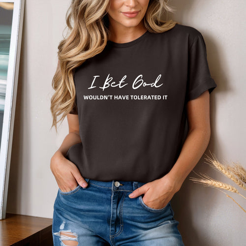 I Bet God Wouldn't Have Tolerated It | Women's Graphic T-Shirt