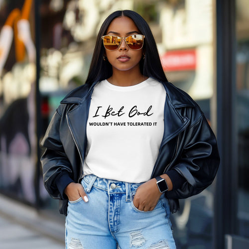I Bet God Wouldn't Have Tolerated It | Women's Graphic T-Shirt
