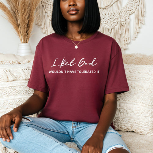 I Bet God Wouldn't Have Tolerated It | Women's Graphic T-Shirt