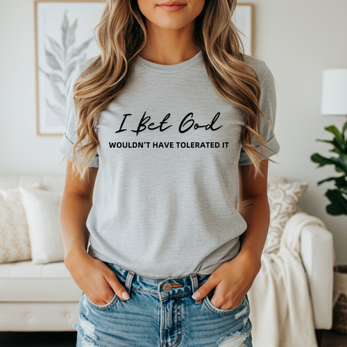 I Bet God Wouldn't Have Tolerated It | Women's Graphic T-Shirt